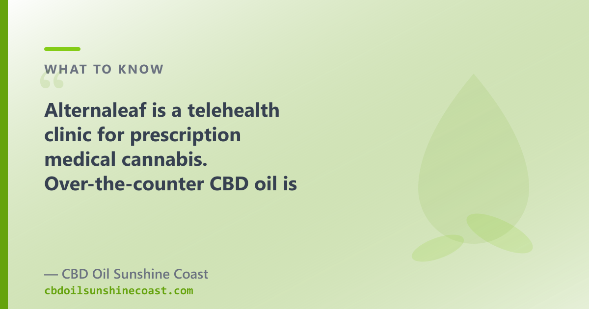Alternaleaf is a clinic for prescription medical cannabis; OTC CBD oil is a different product
