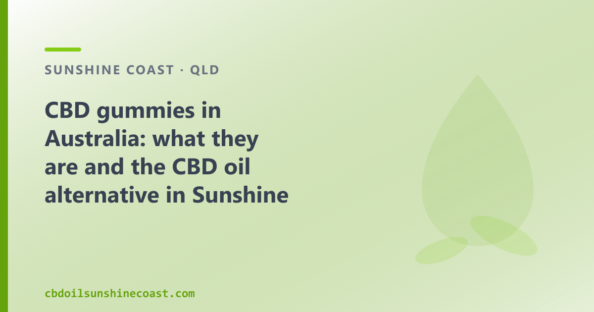 CBD gummies vs CBD oil in Australia: formats, regulation and what we stock in Sunshine Coast