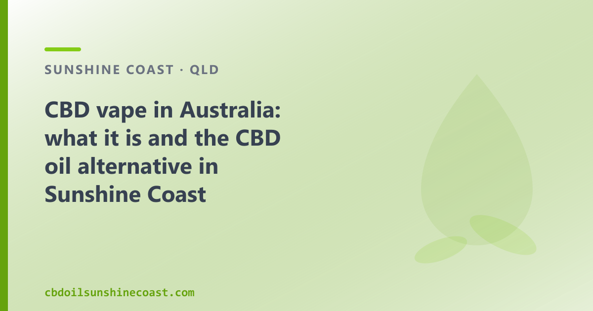 CBD vape vs CBD oil in Australia: formats, TGA status and what we stock in Sunshine Coast