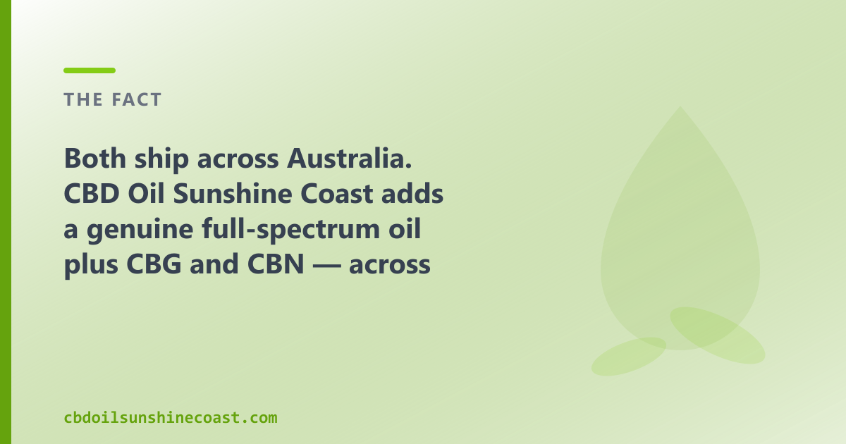 Both ship across Australia; CBD Oil Sunshine Coast adds a genuine full-spectrum oil plus CBG and CBN, for Sunshine Coast