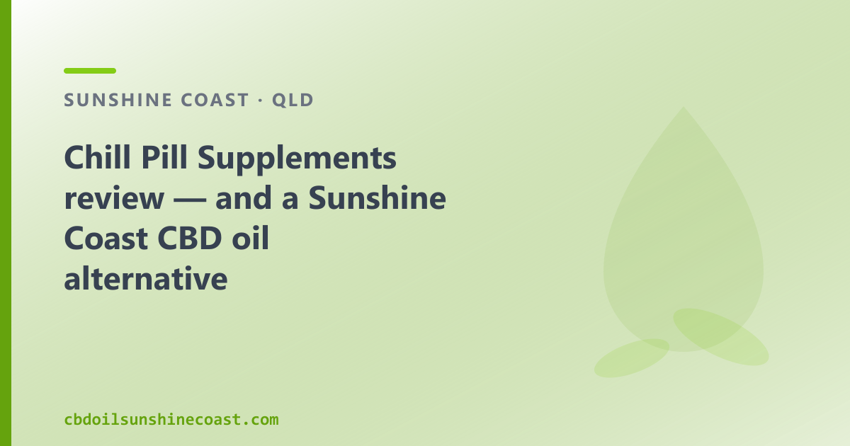 Chill Pill Supplements review — and a Sunshine Coast CBD oil alternative