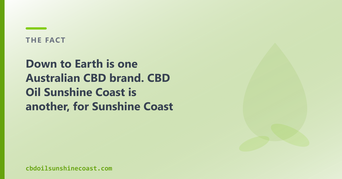 Down to Earth is one Australian CBD brand; CBD Oil Sunshine Coast is another, for Sunshine Coast