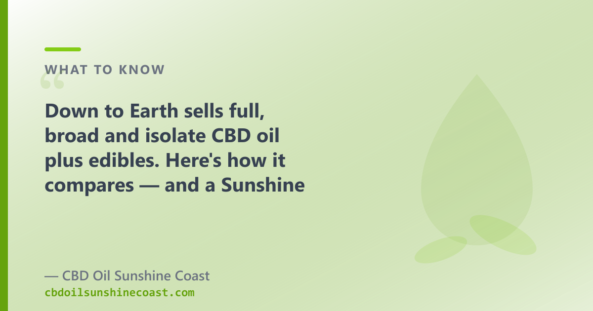 Down to Earth sells full, broad and isolate CBD oil; our range adds CBG, CBN and pet oils