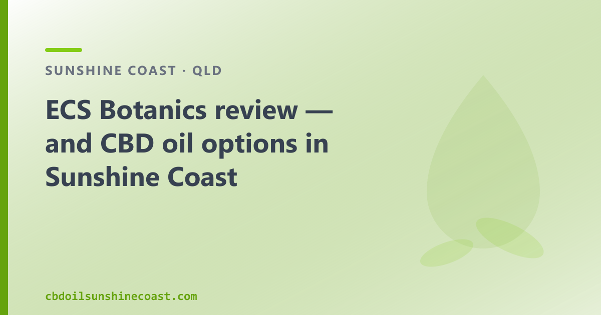 ECS Botanics review — and CBD oil options in Sunshine Coast