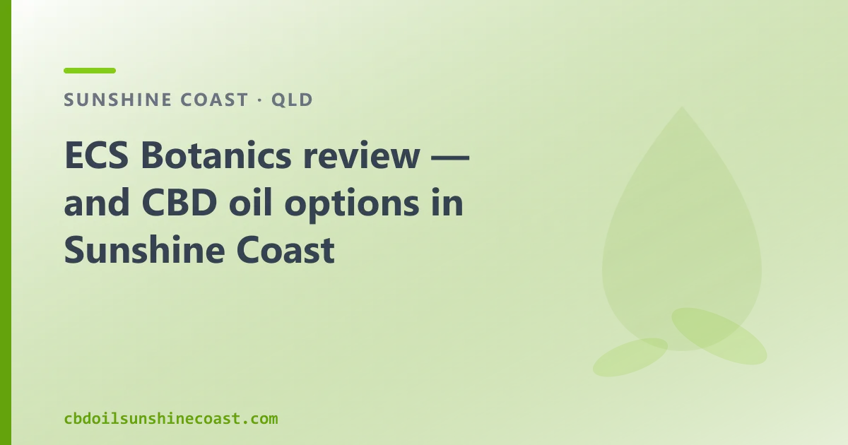ECS Botanics review — and CBD oil options in Sunshine Coast