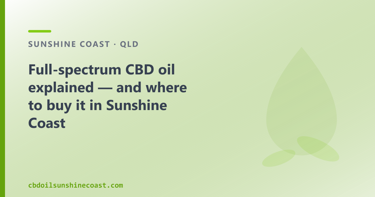Full-spectrum CBD oil explained for Sunshine Coast — our whole-plant hemp range