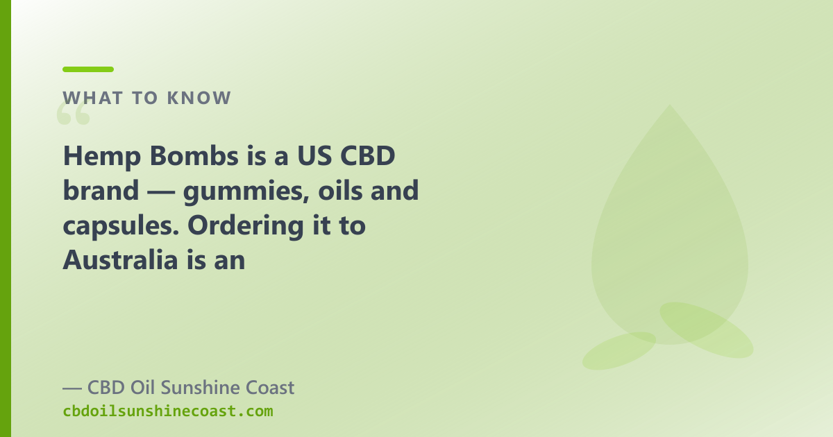Hemp Bombs ships from the US; a Sunshine Coast shop dispatches your order domestically