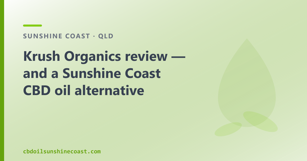 Krush Organics review — and a Sunshine Coast CBD oil alternative